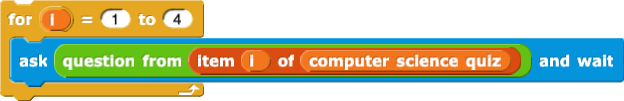 for (i) = (1) to (4) { ask (question from (item (i) of (computer science quiz))) and wait }