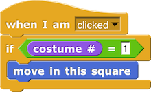 when I am (clicked) { if ((costume #) = 1) { move in this square } }